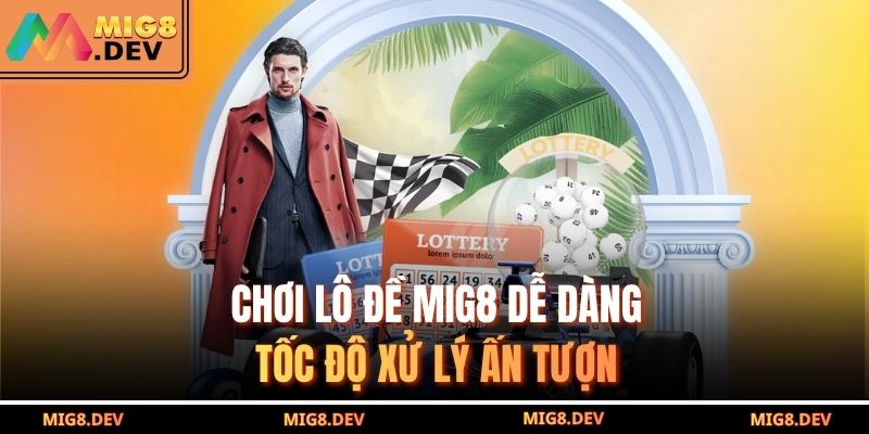Chơi lô đề MIG8 dễ dàng, tốc độ xử lý ấn tượn