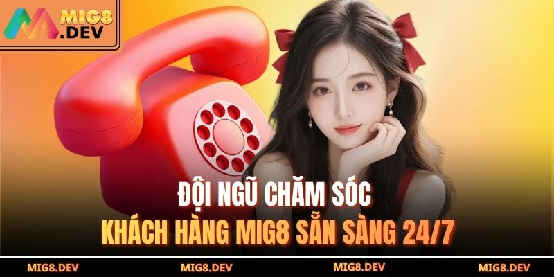 Đội ngũ chăm sóc khách hàng MIG8 sẵn sàng 24/7