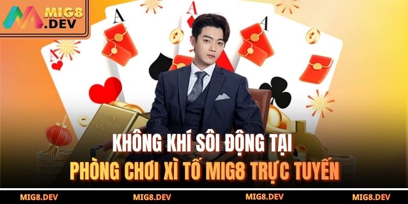 Không khí sôi động tại phòng chơi xì tố MIG8 trực tuyến