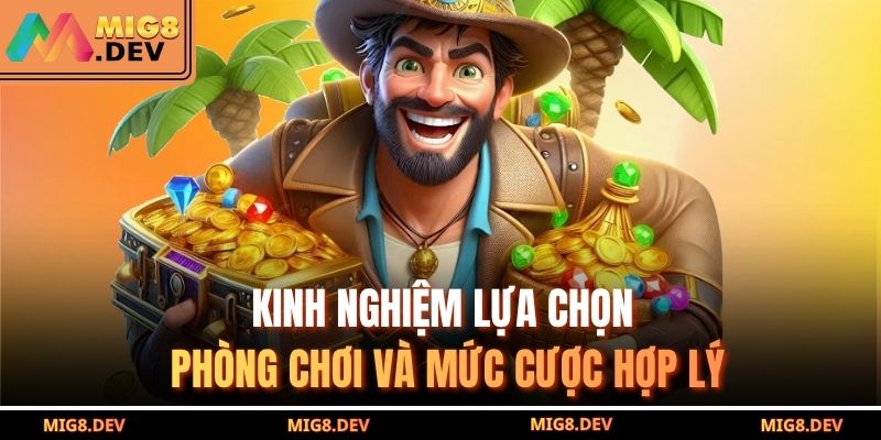 Kinh nghiệm lựa chọn phòng chơi và mức cược hợp lý