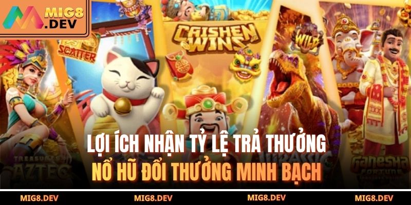 Lợi ích nhận tỷ lệ trả thưởng nổ hũ đổi thưởng minh bạch