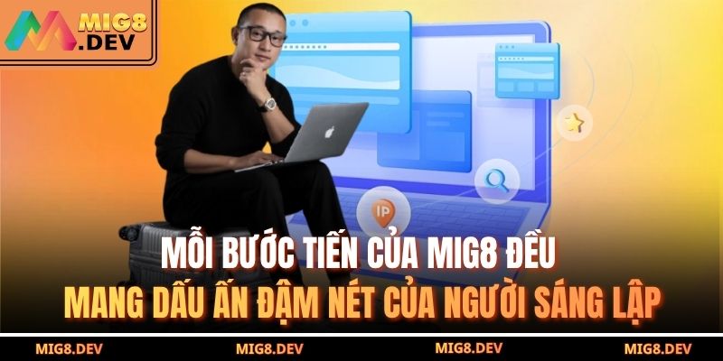 Mỗi bước tiến của MIG8 đều mang dấu ấn đậm nét của người sáng lập