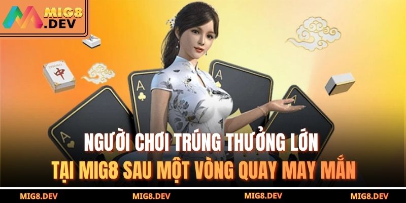 Người chơi trúng thưởng lớn tại MIG8 sau một vòng quay may mắn
